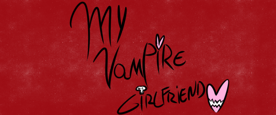 My Vampire Girlfriend.