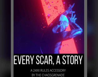 EVERY SCAR, A STORY   - a 24XX Rules Accessory 