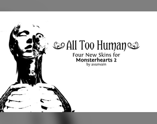 Monsterhearts: All Too Human   - Four new Skins for Avery Alder's Monsterhearts 2. 