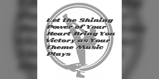 Cover image for Let The Shining Power of Your Heart Bring You Victory as Your Theme Music Plays