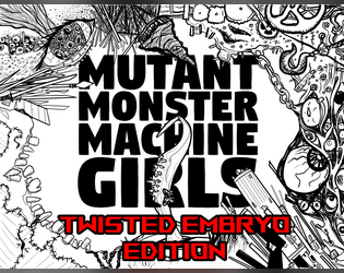 MUTANT MONSTER MACHINE GIRLS: TWISTED EMBRYO EDITION   - an exploitation body horror game of guts, gore, and revenge 