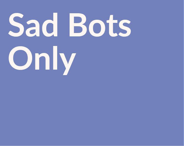 Sad Bots Only