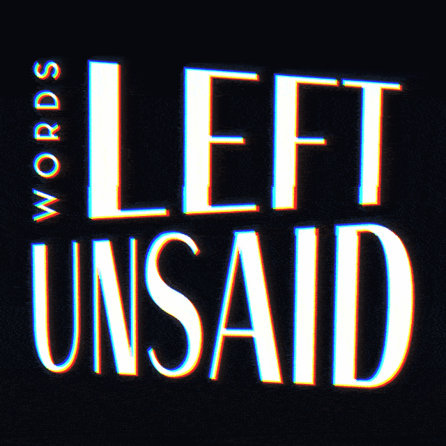 WORDS LEFT UNSAID.