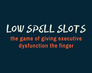 Low Spell Slots   - the game of giving executive dysfunction the finger 