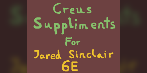 Cover image for Creus Supplements for Jared Sinclair 6E