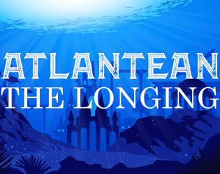 Atlantean: The Longing   - A lightweight tabletop RPG similar to World Of Darkness games. A game of eco-terrorism and barotrauma. 