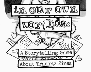 In Our Own Wor(l)ds   - A Storytelling Game About Trading Zines 