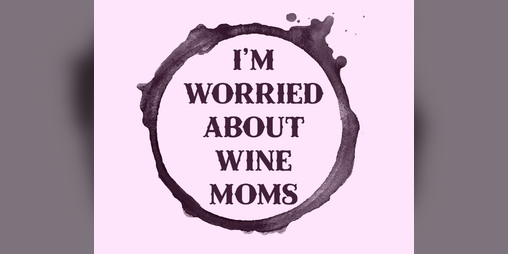 Cover image for I'm Worried About Wine Moms