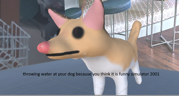 you throw water at your dog because you find it funny simulator 2001