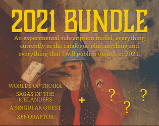 2021 Subscription Bundle   - A way to get everything already in the catalogue, plus everything I release on itch in 2021. 