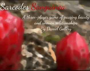 Sarcodes Sanguinea   - A three-player game of passing beauty and uneven relationships. 