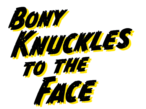 Bony Knucles to the Face