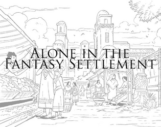 Alone in the Fantasy Settlement   - A solo game in which you travel through a fantasy settlement, journalling your progress. 