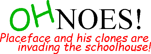 Oh Noes! Placeface and his clones are invading the schoolhouse!