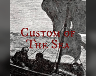 Custom of The Sea   - A short GMless TTRPG about survival cannibalism at sea and getting closure. 