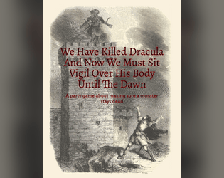 We Have Killed Dracula And Now We Must Sit Vigil Over His Body Until The Dawn Has Come   - A ttrpg to play while keeping a vigil. Compatible with sleepovers and campouts. 