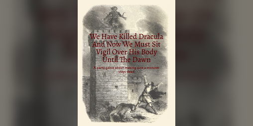 Cover image for We Have Killed Dracula And Now We Must Sit Vigil Over His Body Until The Dawn Has Come