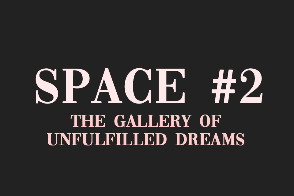 Space #2 - The Gallery of Unfulfilled Dreams