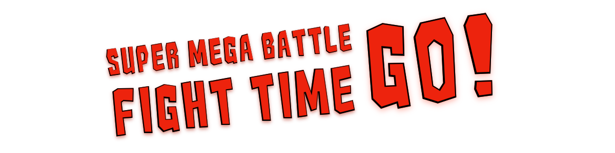 Super Mega Battle Fight Time Go!