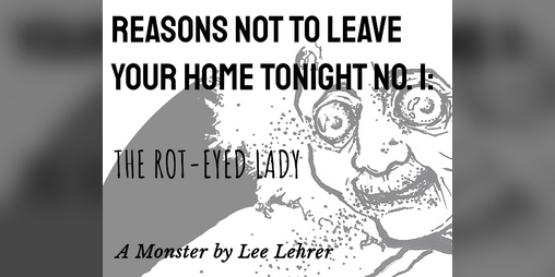Cover image for Reasons Not To Leave Your House Tonight No. 1: The Rot-Eyed Lady