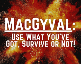 MacGyval: Use What You've Got, Survive or Not!   - A creative solo/party game about using the items you have around you to overcome life-threatening obstacles! 