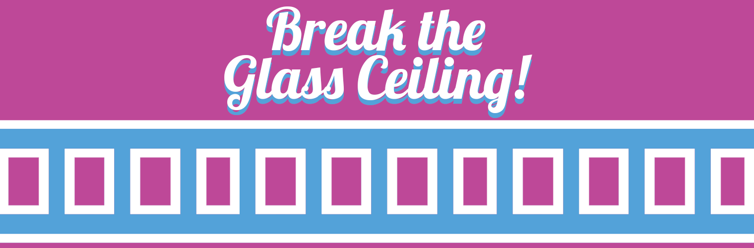 Break the Glass Ceiling!