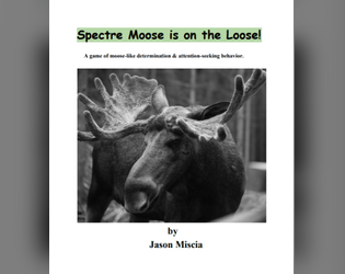 Spectre Moose is on the Loose!   - A game of moose-like determination & attention-seeking behavior. 
