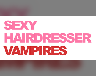 SEXY HAIRDRESSER VAMPIRES   - 1-page RPG about being a SEXY HAIRDRESSER who is also a VAMPIRE 