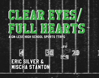 Clear Eyes / Full Hearts   - A GM-Less High School Sports TTRPG for 2-6 Players 
