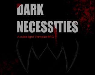 Dark Necessities   - A rules-light Vampire RPG about giving in to your inner beast to gain powers of darkness. 