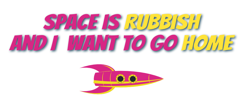 Space is Rubbish and I Want to Go Home