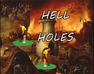 Hell Holes   - A fantasy golf dice game about escaping from Golf Hell through victory in a demonic golf tournament. 