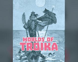 Worlds of Troika   - A kitbash of mechanics and principles from Troika and PBtA designs. 