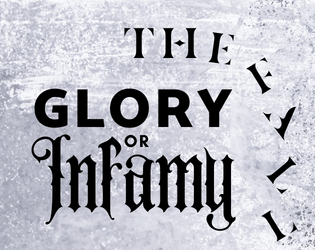 Glory or Infamy | The Fall   - Short role-playing game where players fight for the hero's salvation or damnation 