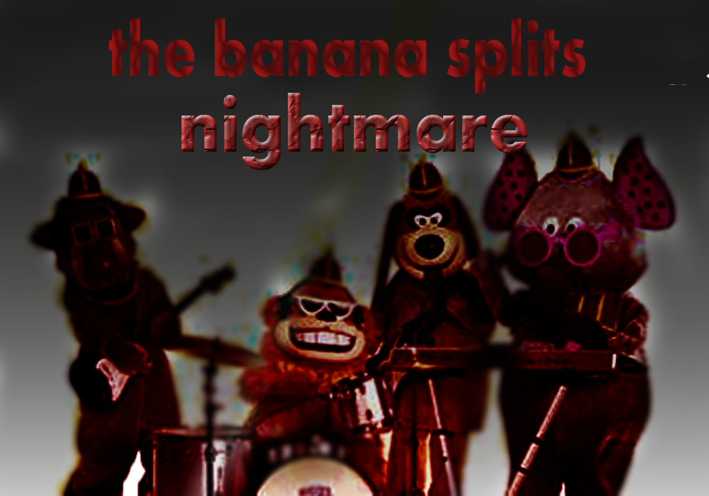 The banana splits nightmare (CANCELED)