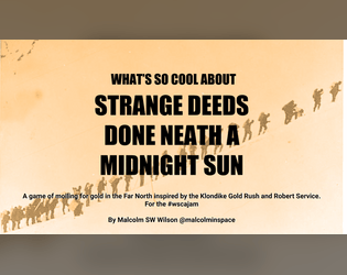 What's So Cool About Strange Deeds Done Neath a Midnight Sun   - A minimal ttrpg about being desperate gold seekers on their way to the Klondike gold fields 