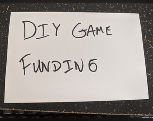 DIY Game Funding   - Step by step process for funding your game without paying out of pocket or using Kickstarter 