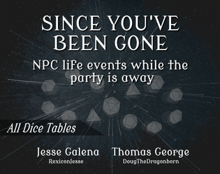Since You've Been Gone: NPC Life Events While the Party is Away   - 3 All Dice Tables that provide life-changing events for NPCs while the party was away. 