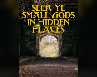 Seek Ye Small Gods In Hidden Places   - A solo-journaling game about exploring our world to find secret, hidden gods. 