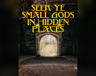 Seek Ye Small Gods In Hidden Places  