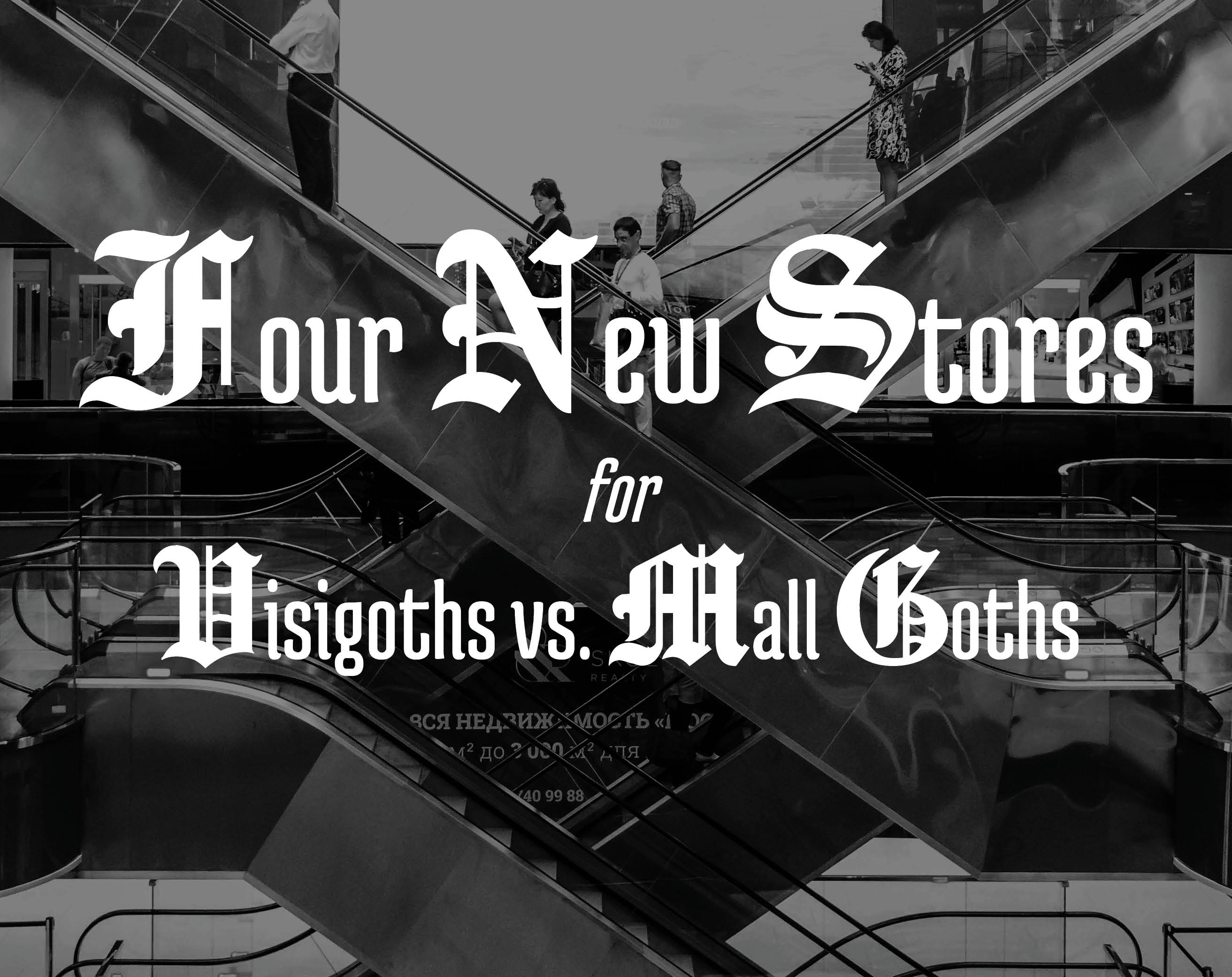 Four New Stores for Visigoths Vs. Mall Goths