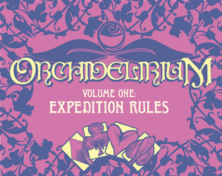 Orchidelirium, Volume One: Expedition Rules   - A Tabletop Role-Playing Game regarding Orchid Hunting during the Reign of Queen Victoria 
