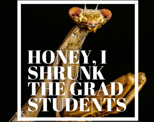 Honey, I Shrunk The Grad Students   - A survival RPG for when science goes too far 