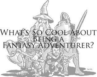 What's So Cool About Being a Fantasy Adventurer?   - A hack of What's So Cool About Outer Space? for the What's So Cool About Jam. 