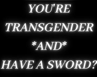 You're Transgender *And* You Have A Sword?   - A game about being trans and dueling 