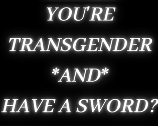 You're Transgender *And* You Have A Sword?  