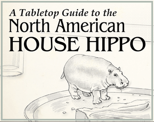 A Tabletop Guide to the North American House Hippo   - A GMless game about exploring an old Canadian PSA 