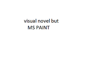 visual novel but MS PAINT