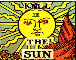 KILL THE SUN   - You are a Saint incarnate, touched by the Holy Words. The Sun has wronged you. You must kill the Sun. 
