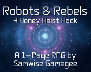 Robots & Rebels   - Sentient Droids, Space Rebellions, Toast: Enjoy a 1-page Honey Heist hack set in Space. 